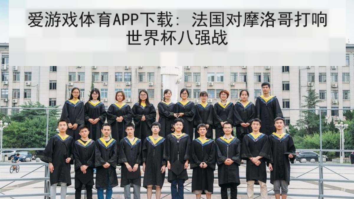 爱游戏体育APP下载: 法国对摩洛哥打响世界杯八强战