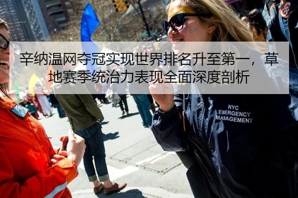 辛纳温网夺冠实现世界排名升至第一，草地赛季统治力表现全面深度剖析