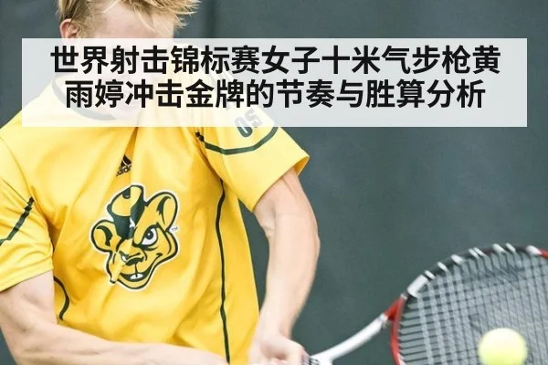 世界射击锦标赛女子十米气步枪黄雨婷冲击金牌的节奏与胜算分析